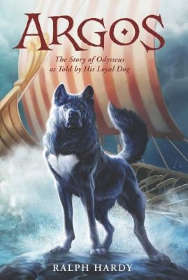 Argos: The Story of Odysseus as Told by His Loyal Dog by Hardy, Ralph