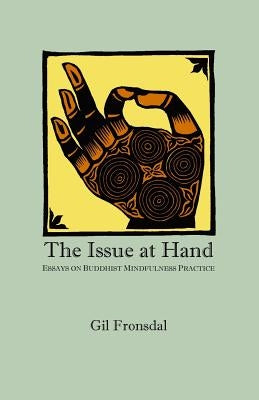 The Issue At Hand: Essays On Buddhist Mindfulness Practice by Fronsdal, Gil