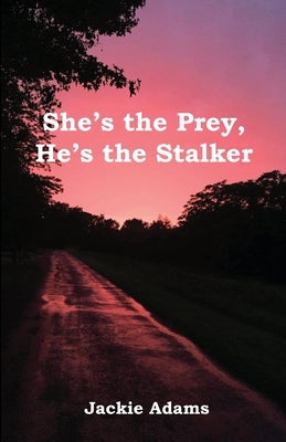 She's the Prey, He's the Stalker by Adams, Jackie