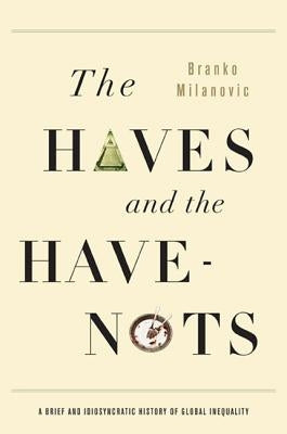 The Haves and the Have-Nots: A Brief and Idiosyncratic History of Global Inequality by Milanovic, Branko