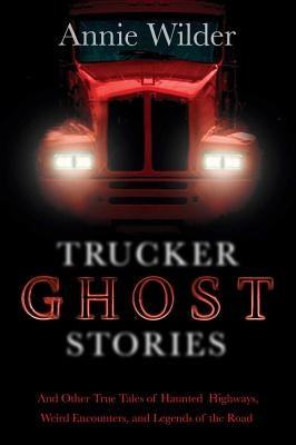 Trucker Ghost Stories by Wilder, Annie