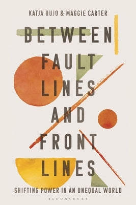 Between Fault Lines and Front Lines: Shifting Power in an Unequal World by Hujo, Katja