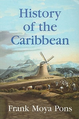 History of the Caribbean: Plantations, Trade, and War in the Atlantic World by Moya Pons, Frank