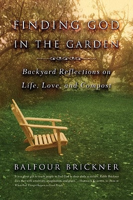 Finding God in the Garden: Backyard Reflections on Life, Love, and Compost by Brickner, Balfour