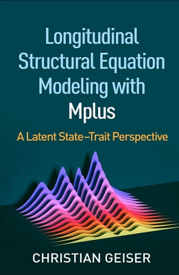 Longitudinal Structural Equation Modeling with Mplus: A Latent State-Trait Perspective by Geiser, Christian