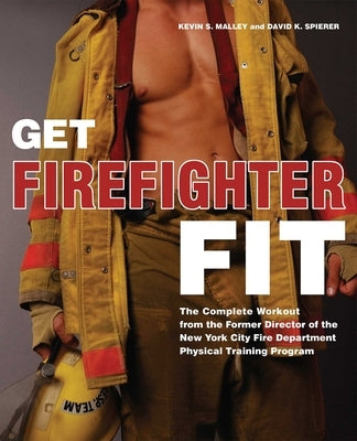 Get Firefighter Fit: The Complete Workout from the Former Director of the New York City Fire Department Physical Training by Malley, Kevin S.