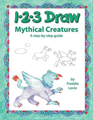 123 Draw Mythical Creatures by Levin, Freddie