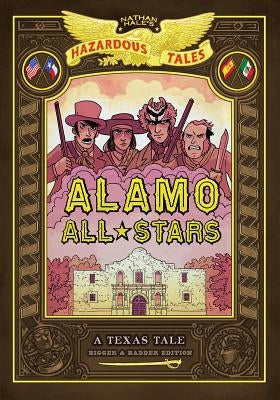 Alamo All-Stars: Bigger & Badder Edition (Nathan Hale's Hazardous Tales #6): A Texas Tale by Hale, Nathan