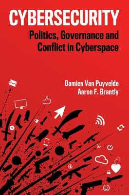 Cybersecurity: Politics, Governance and Conflict in Cyberspace by Van Puyvelde, Damien