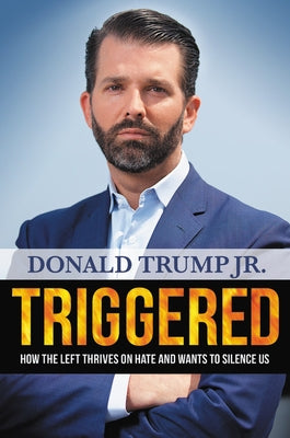 Triggered: How the Left Thrives on Hate and Wants to Silence Us by Trump, Donald