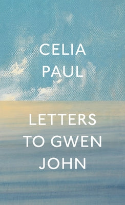 Letters to Gwen John by Paul, Celia