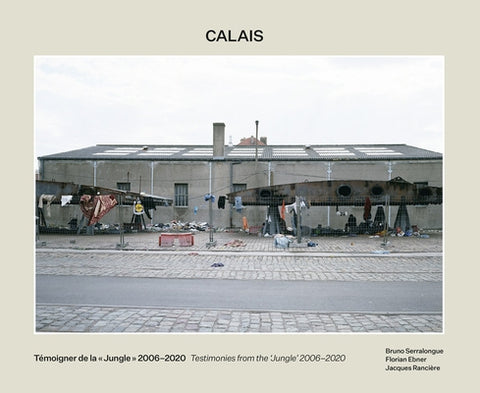 Bruno Serralongue: Calais: Testimonies from the 'Jungle' 2006-2020 by Serralongue, Bruno