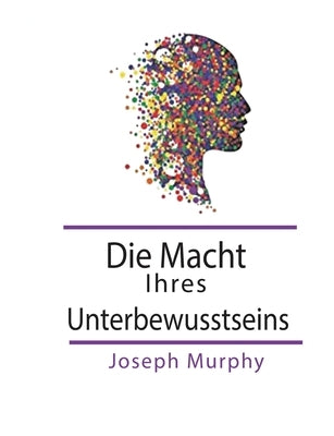 Die Macht Ihres Unterbewusstseins by Murphy, Joseph