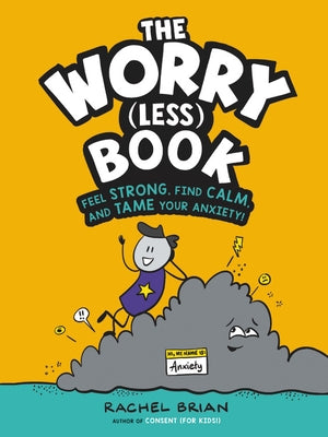 The Worry (Less) Book: Feel Strong, Find Calm, and Tame Your Anxiety! by Brian, Rachel