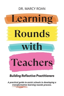 Learning Rounds with Teachers: Building Reflective Practitioners by Roan, Marcy