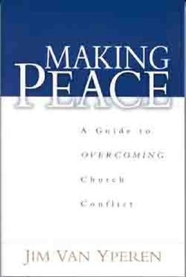 Making Peace: A Guide to Overcoming Church Conflict by Van Yperen, Jim