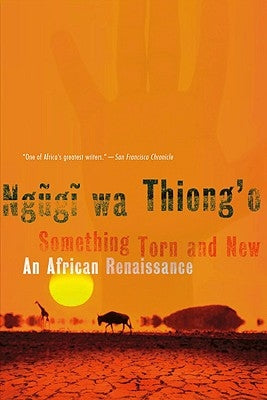 Something Torn and New: An African Renaissance by Ngugi Wa Thiong'o