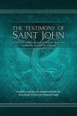 The Testimony of St. John: A newly revealed account of John the Beloved's Testimony of Jesus the Messiah. Includes a side-by-side comparison with by Foundation, Restoration Scriptures