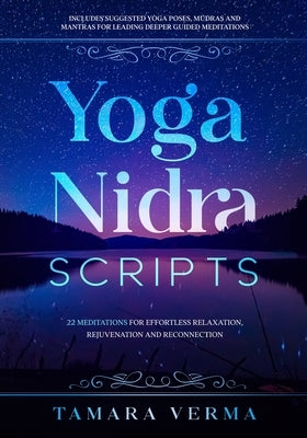 Yoga Nidra Scripts: 22 Meditations for Effortless Relaxation, Rejuvenation and Reconnection by Verma, Tamara