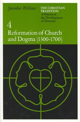 The Christian Tradition: A History of the Development of Doctrine, Volume 4: Reformation of Church and Dogma (1300-1700) Volume 4 by Pelikan, Jaroslav