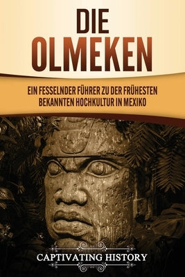 Die Olmeken: Ein fesselnder Führer zu der frühesten bekannten Hochkultur in Mexiko by History, Captivating