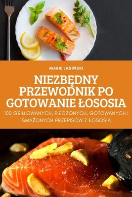 Niezb&#280;dny Przewodnik Po Gotowanie Lososia by Marie Jasi&#323;ski