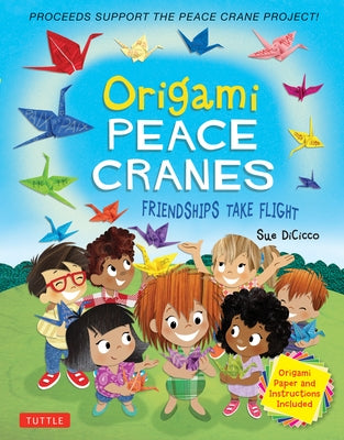 Origami Peace Cranes: Friendships Take Flight: Includes Origami Paper & Instructions (Proceeds Support the Peace Crane Project) by Dicicco, Sue