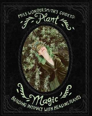 Plant Magic: Building Intimacy With The Healing Plants That Surround You by Wondersmith