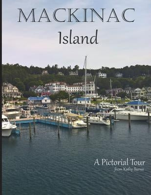 Mackinac Island: A Pictorial Tour by Burns, Kathy