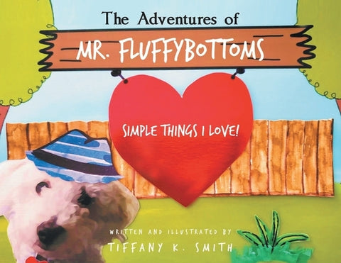 The Adventures of Mr. Fluffybottoms: Simple Things I Love! by Smith, Tiffany K.