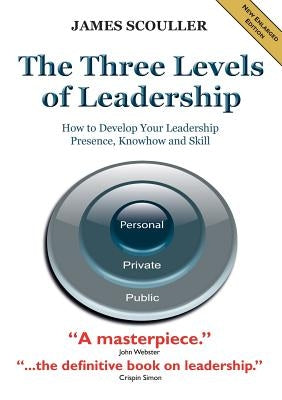 The Three Levels of Leadership 2nd Edition: How to Develop Your Leadership Presence, Knowhow and Skill by Scouller, James