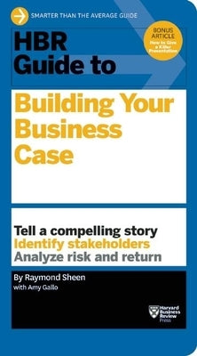 HBR Guide to Building Your Business Case by Sheen, Raymond