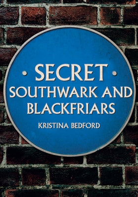 Secret Southwark and Blackfriars by Bedford, Kristina
