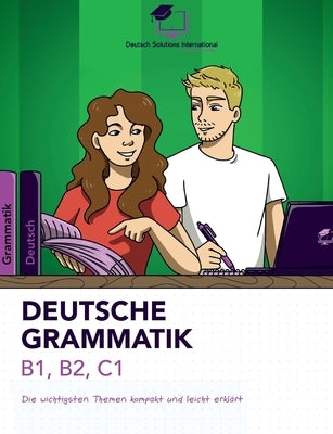 Deutsche Grammatik B1, B2, C1: Die wichtigsten Themen kompakt und leicht erklärt! by Berke, Nadine