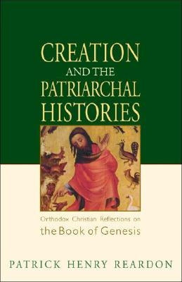 Creation and the Patriarchal Histories: Orthodox Christian Reflections on the Book of Genesis by Reardon, Patrick Henry