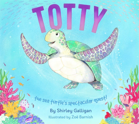 Totty: The Sea Turtle's Spectacular Quest! by Galligan, Shirley