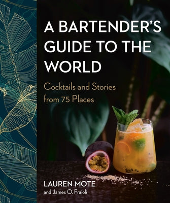 A Bartender's Guide to the World: Cocktails and Stories from 75 Places by Mote, Lauren