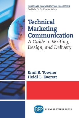 Technical Marketing Communication: A Guide to Writing, Design, and Delivery by Towner, Emil B.