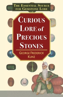 The Curious Lore of Precious Stones by Kunz, George Frederick