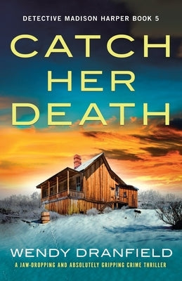 Catch Her Death: A jaw-dropping and absolutely gripping crime thriller by Dranfield, Wendy