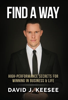Find A Way: High Performance Secrets for Winning in Business and Life by Keesee, David J.