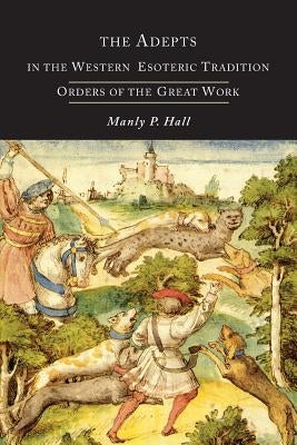 The Adepts in the Western Esoteric Tradition: Orders of the Quest by Hall, Manly P.