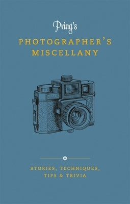 Pring's Photographer's Miscellany: Stories, Techniques, Tips & Trivia by Pring, Roger