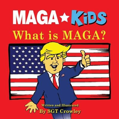 MAGA Kids: What is MAGA? by Crowley, Sgt