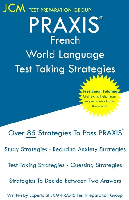 PRAXIS French World Language - Test Taking Strategies: PRAXIS 5174 - Free Online Tutoring - New 2020 Edition - The latest strategies to pass your exam by Test Preparation Group, Jcm-Praxis