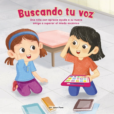 Buscando Tu Voz (Finding Your Voice) (Library Edition): Una Niña Con Apraxia Ayuda a Su Nueva Amiga a Superar El Miedo Escénico by Powe, Jason