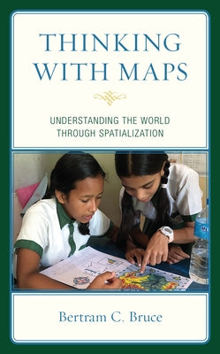 Thinking with Maps: Understanding the World Through Spatialization by Bruce, Bertram C.