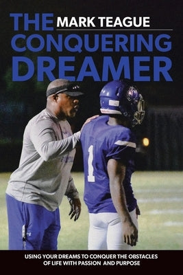The Conquering Dreamer: Using Your Dreams to Conquer the Obstacles of Life With Passion and Purpose by Teague, Mark