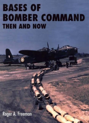 Bases of Bomber Command: Then and Now by Freeman, Roger