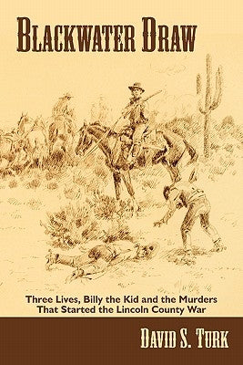 Blackwater Draw: Three Lives, Billy the Kid, and the Murders That Started the Lincoln County War by Turk, David S.